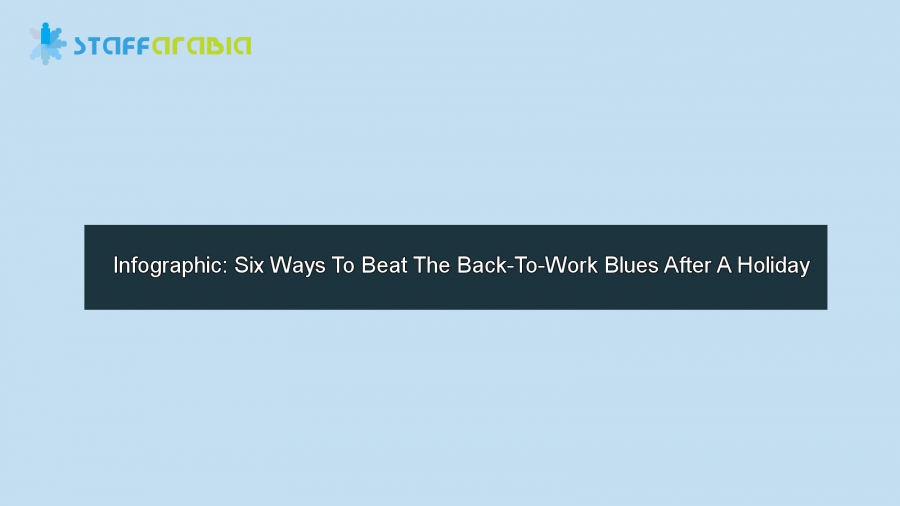Infographic: Six Ways To Beat The Back-To-Work Blues After A Holiday