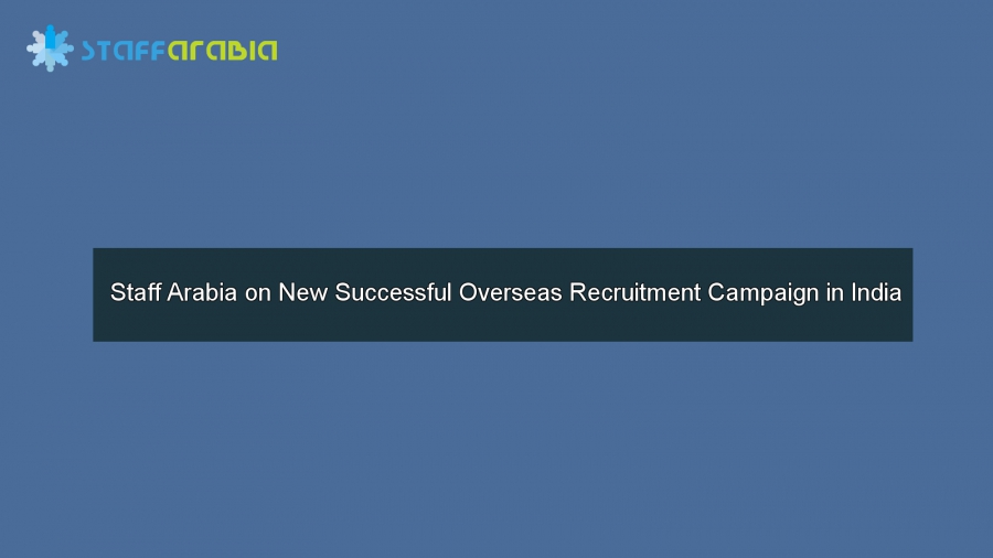 Staff Arabia on New Successful Overseas Recruitment Campaign in India