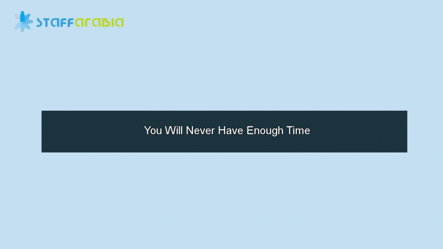 You Will Never Have Enough Time