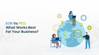 EOR Vs PEO: What Works Best For Your Business? 