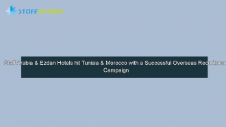 Staff Arabia & Ezdan Hotels hit Tunisia & Morocco with a Successful Overseas Recruitment Campaign