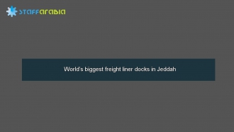 World’s biggest freight liner docks in Jeddah